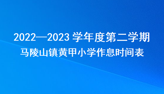 8.马陵山镇黄甲小学2022—2023学年度第二学期作息时间表