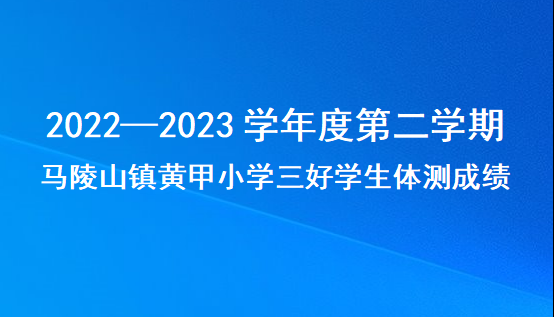 7.马陵山镇黄甲小学2022—2023学年度第二学期三好学生体测总成绩及分项成绩